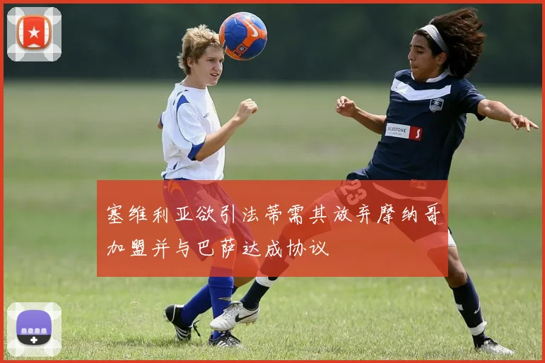塞维利亚欲引法蒂需其放弃摩纳哥加盟并与巴萨达成协议